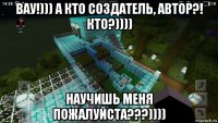 вау!))) а кто создатель, автор?! кто?)))) научишь меня пожалуйста???))))