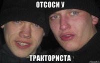 отсоси у тракториста