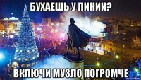 бухаешь у линии? включи музло погромче