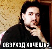  овэрхэд хочешь?