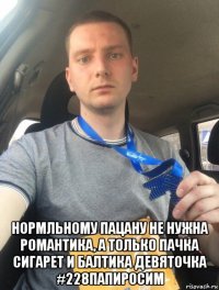  нормльному пацану не нужна романтика, а только пачка сигарет и балтика девяточка #228папиросим