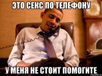 это секс по телефону у меня не стоит помогите