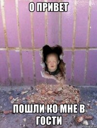 о привет пошли ко мне в гости