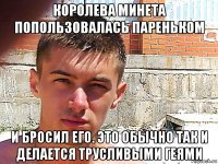 королева минета попользовалась пареньком и бросил его. это обычно так и делается трусливыми геями