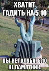 хватит гадить на 5.10 вы не голуби. 5.10 не памятник.