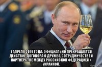  1 апреля 2019 года, официально прекращается действие договора о дружбе, сотрудничестве и партнёрстве между российской федерацией и украиной.
