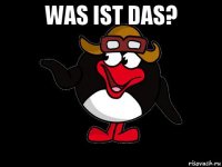 was ist das? 