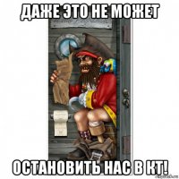 даже это не может остановить нас в кт!