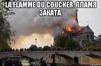 la flamme du coucher. пламя заката. 