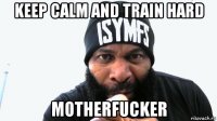 keep calm and train hard motherfucker