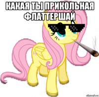 какая ты прикольная флаттершай 