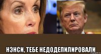  нэнси, тебе недодепилировали
