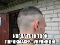  когда ты и твой парикмахер - украинцы