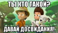 ты кто такой? давай досвидания!