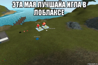 эта мая лучшайа игла в лоблаксе 