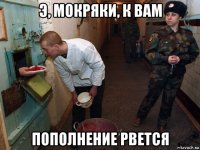 э, мокряки, к вам пополнение рвется