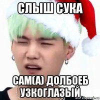 слыш сука сам(а) долбоеб узкоглазый