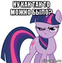 ну как так то можно было? 