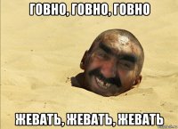говно, говно, говно жевать, жевать, жевать