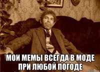  мои мемы всегда в моде при любой погоде