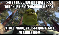 живу на болоте. понатыкал табличек. я огромный и злой. этого мало, чтобы добиться уединения?!