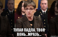  тупая падла. твоя вонь...мразь...