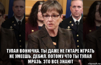  тупая вонючка. ты даже не гитаре играть не умеешь. дебил. потому что ты тупая мразь. это все знают