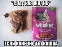 "сладкая жизнь" если конечно ты кошка