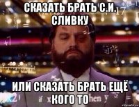 сказать брать с.и. сливку или сказать брать ещё кого то