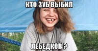 кто зуб выбил лебедков ?