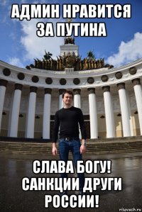админ нравится за путина слава богу! санкции други россии!