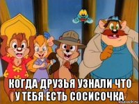  когда друзья узнали что у тебя есть сосисочка