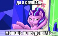 да я слушаю. можешь не продолжать.