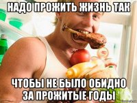 надо прожить жизнь так чтобы не было обидно за прожитые годы