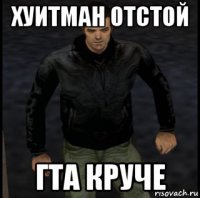 хуитман отстой гта круче