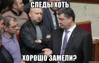 следы хоть хорошо замели?