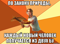 по закону природы,    каждый новый человек получается из двух бу