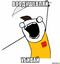 воодушевляй убивай