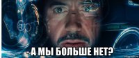  - а мы больше нет?