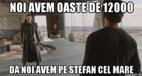 noi avem oaste de 12000 da noi avem pe stefan cel mare