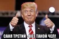  саня третий - вот такой чел!