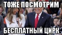 тоже посмотрим бесплатный цирк