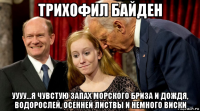 трихофил байден уууу...я чувстую запах морского бриза и дождя, водорослей, осенней листвы и немного виски