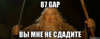 87 gap вы мне не сдадите