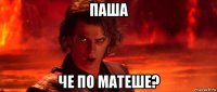 паша че по матеше?