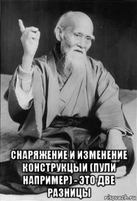  снаряжение и изменение конструкцыи (пули например) - это две разницы