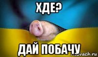 хде? дай побачу