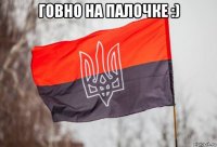говно на палочке :) 