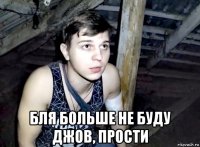  бля больше не буду джов, прости