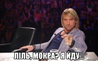 ліль, мокра? я йду...